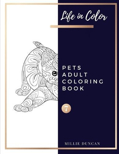 PETS ADULT COLORING BOOK (Book 7): Pets Coloring Book for Adults - 40+ Premium Coloring Patterns (Life in Color Series)