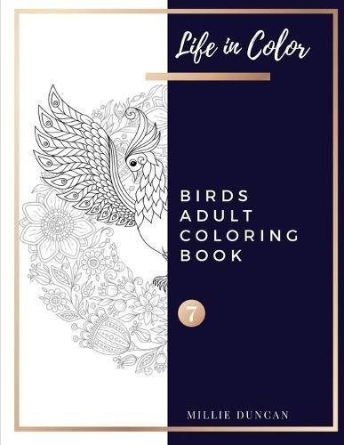 BIRDS ADULT COLORING BOOK (Book 7): Birds Coloring Book for Adults - 40+ Premium Coloring Patterns (Life in Color Series)