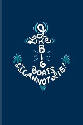 I Like Big Boats And I Cannot Lie!: Nautical Quote Journal - Notebook - Workbook For Captains, Sailors, Anchor, Sailing, Cruise Ship, Luxury Yacht, Regatta & Yachting Fans - 6x9 - 100 Blank Lined Pages