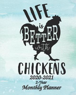 Life is Better with Chickens 2020-2021 2-Year Monthly Planner: 24 Months Calendar Planner - Pretty Simple Tool For Staying on Track, Self Management & Personal Growth - Agenda Planner and Schedule Organizer, Journal / Diary Planner