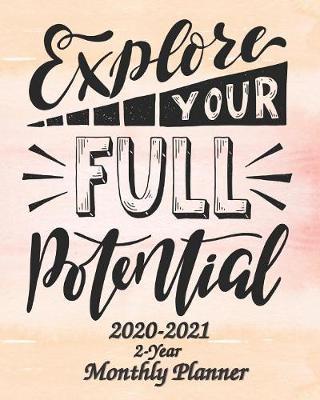 Explore Your Full Potential 2020-2021 2-Year Monthly Planner: 24 Months Calendar Planner - Pretty Simple Tool For Staying on Track, Self Management & Personal Growth - Agenda Planner and Schedule Organizer, Journal / Diary Planner