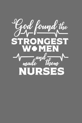 God Found the Strongest Women and Made them Nurses: Journal and Notebook with fun doodles and sayings, plus pages for music playlists and details of favourite books