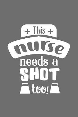 This Nurse Needs a Shot Too!: Journal and Notebook with fun doodles and sayings, plus pages for music playlists and details of favourite books
