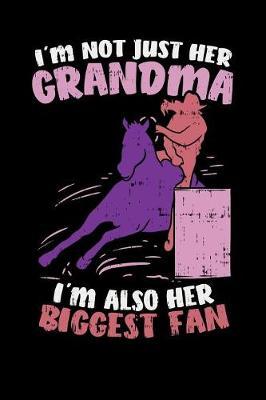 I'm Not Just Her Grandma I'm Also Her Biggest Fan: This blank paperback notebook is perfect for a cowgirl who loves barrel racing.
