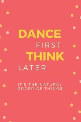 Dance First Think Later: Blank Dance Journal Notebook: a Perfect Gift Idea for a Dancer