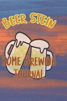 Beer Stein Home Brewing Journal: 90 Pages of Home Brew Cookbook Recipe Space!