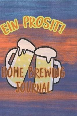 Ein Prosit! Home Brewing Journal: 90 Pages of Home Brew Cookbook Recipe Space!