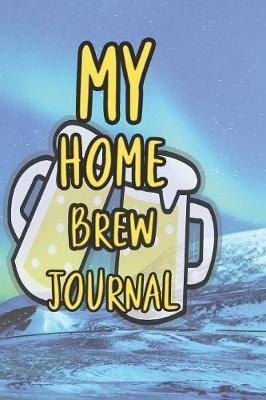 My Home Brew Journal: 90 Pages of Home Brew Cookbook Recipe Space!
