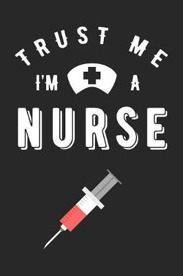 Trust Me I'm a Nurse: With a Large Syringe. Journal and Notebook with fun doodles and sayings, plus pages for music playlists and details of favourite books