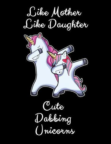 Like Mother Like Daughter Cute Dabbing Unicorns: A Drawing Pad And Sketchbook Gift For Unicorn Loving Women And Girls 8.5x11 150 Pages