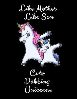 Like Mother Like Son Cute Dabbing Unicorns: Mommy Unicorn Gift Doodling And Sketch Pad For Boys 8.5x11 100 Pages