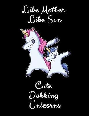 Like Mother Like Son Cute Dabbing Unicorns: Cute Drawing Pad Gift For Mother Of Boys And Unicorn Lovers 8.5x11 120 Pages