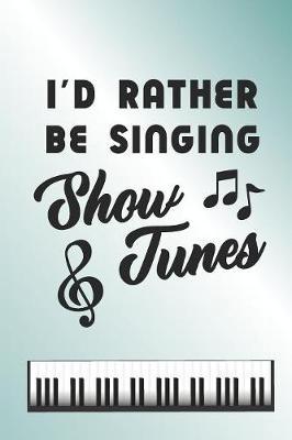 I'd Rather Be Singing Show Tunes: 2019-2020 Academic Year Planner, Datebook, And Homework Scheduler For Middle And High School Dance Students, Vocalists, And Musical Theater Lovers