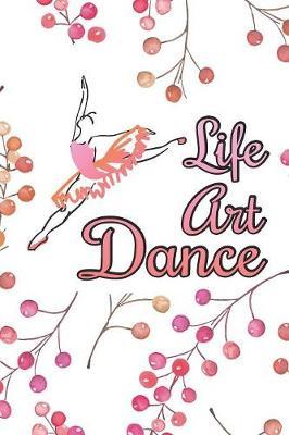 Life, Art, Dance: 2019-2020 Academic Year Planner, Datebook, And Homework Scheduler For Middle And High School Dance Students, Dance Teachers, And Dance Moms