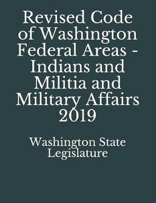 Revised Code of Washington Federal Areas - Indians and Militia and Military Affairs 2019
