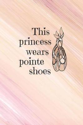 This Princess Wears Pointe Shoes: 2019-2020 Academic Year Planner, Datebook, And Homework Scheduler For Middle And High School Ballet Dance Students, Dance Teachers, And Dance Moms
