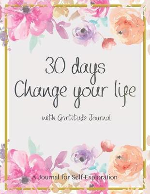 30 days change your life with gratitude journal: 30 days guide to cultivate an attitude of gratitude! Start each day by writing down three things you are thankful.