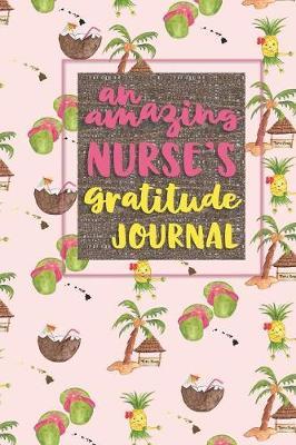 An Amazing Nurse's Gratitude Journal: A 6x9 Gratitude Journal for Nurses - Find Happiness and Stress Relief in 5 Minutes a Day