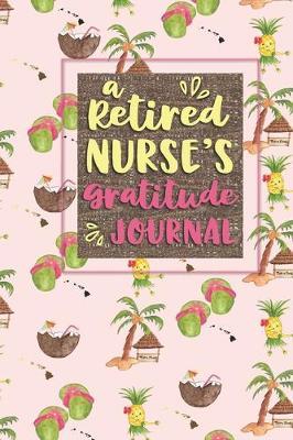 A Retired Nurse's Gratitude Journal: A 6x9 Gratitude Journal for Retired Nurses - Find Happiness and Stress Relief in 5 Minutes a Day