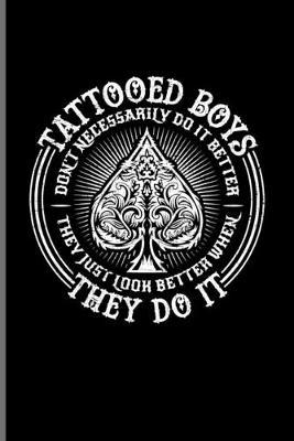 Tattooed Boys Don't Necessarily Do It Better...: Tattoo Quotes Journal - Notebook For Paint On Body Art, Eye Tattooing In Colors, Tattooed Hearts, Needles & Ink Ideas Fans - 6x9 - 100 Blank Lined Pages