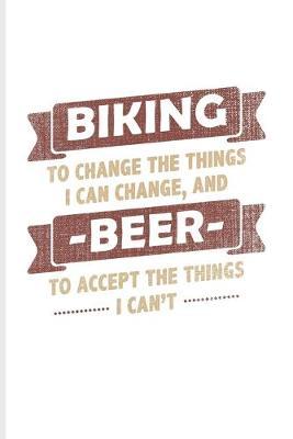 Biking to Change The Things I Can...: Biking And Cycling Journal For Cyclists, Fitness, Mountain Bike Trails, Street Race, Downhill, Wheelies & Beer Drinking Fans - 6x9 - 100 Blank Lined Pages