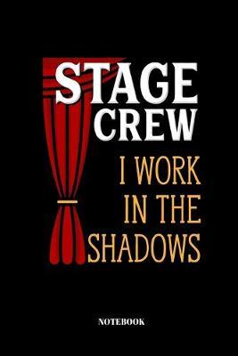 Stage Crew I Work In The Shadows: Notebook for Stage Manager and Staff - 110 Pages - lined - 6x9