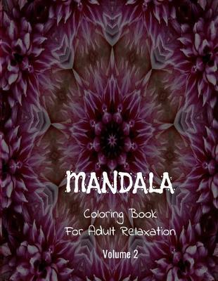 Mandala Coloring Book For Adult Relaxation ( Volume 2 ): Reduce Stress and Have Peace of Mind with this Easy to Color Book - Specially designed Relaxing patterns for Adults