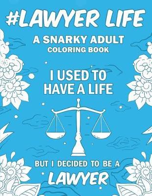 Lawyer Life: A Snarky, Humorous & Relatable Adult Coloring Book