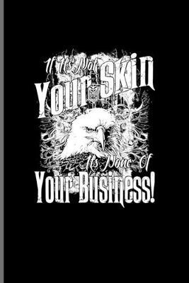 If It's Not Your Skin It's None Of Your Business!: Tattoo Quotes Journal For Paint On Body Art, Eye Tattooing In Colors, Tattooed Hearts, Needles & Ink Ideas Fans - 6x9 - 100 Blank Lined Pages