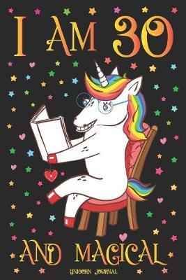 Unicorn Journal I am 30 and Magical: A Happy Birthday 30 Years Old Unicorn Journal Notebook for Teen Girls with UNIQUE UNICORNS INSIDE, Space for Writing and Drawing Sketchbook for Women, 30th Birthday Gift Ideas for Her