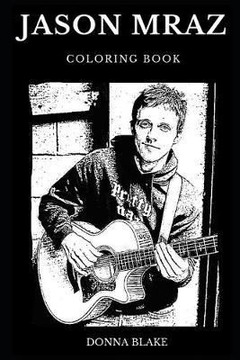 Jason Mraz Coloring Book: Legendary Alternative Rock and Famous Pop Rock Star, Multiple Grammy Awards Winner and Acclaimed Artist Inspired Adult Coloring Book
