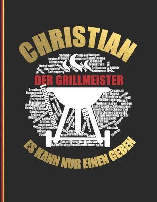 Christian der Grillmeister: Es kann nur einen geben - Das personalisierte Grill-Rezeptbuch zum Selberschreiben fur 120 Rezept Favoriten mit Inhaltsverzeichnis uvm. - modernes Design - ca. A4 Softcover (leeres Kochbuch)