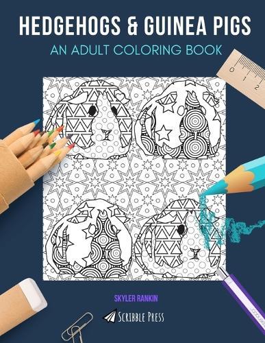 Hedgehogs & Guinea Pigs: AN ADULT COLORING BOOK: Hedgehogs & Guinea Pigs - 2 Coloring Books In 1