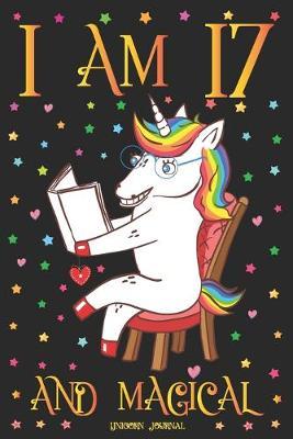 Unicorn Journal I am 17 and Magical: A Happy Birthday 17 Years Old Unicorn Journal Notebook for Teen Girls with UNIQUE UNICORNS INSIDE, Story Space for Writing and Drawing, Sketchbook for Granddaughter, Kids Anniversary Gift Ideas for Her