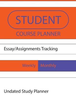 Student Course Planner: Essay Assignments Tracking, Blue and Orange Undated 52 Weeks College School Academic Year Journal, University Daily Schedule