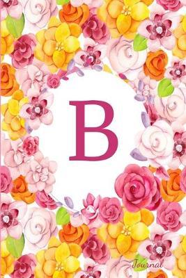B Journal: Beautiful Flower Bouquet, Monogram Initial Letter B Lined Diary Notebook