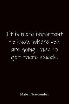 It is more important to know where you are going than to get there quickly. Mabel Newcomber: Quote Notebook - Lined Notebook -Lined Journal - Blank Notebook-notebook journal-notebook 6x9-notebook quote on cover