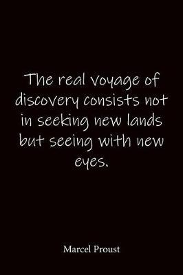 The real voyage of discovery consists not in seeking new lands but seeing with new eyes. Marcel Proust: Quote Notebook - Lined Notebook -Lined Journal - Blank Notebook-notebook journal-notebook 6x9-notebook quote on cover