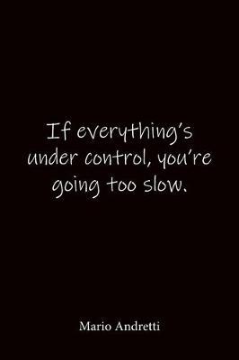 If everything's under control, you're going too slow. Mario Andretti: Quote Notebook - Lined Notebook -Lined Journal - Blank Notebook-notebook journal-notebook 6x9-notebook quote on cover