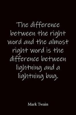 The difference between the right word and the almost right word is the difference between lightning and a lightning bug. Mark Twain: Quote Notebook - Lined Notebook -Lined Journal - Blank Notebook-notebook journal-notebook 6x9-notebook quote on cover