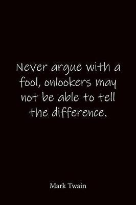 Never argue with a fool, onlookers may not be able to tell the difference. Mark Twain: Quote Notebook - Lined Notebook -Lined Journal - Blank Notebook-notebook journal-notebook 6x9-notebook quote on cover