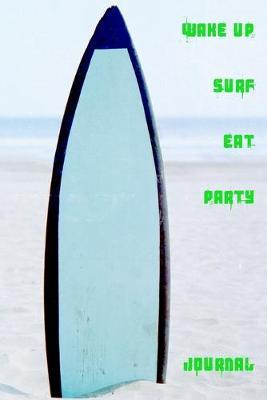 Wake Up Surf Eat Party Journal: Use this journal to document the amazing journey that is life.