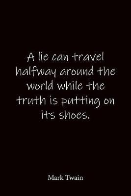 A lie can travel halfway around the world while the truth is putting on its shoes. Mark Twain: Quote Notebook - Lined Notebook -Lined Journal - Blank Notebook-notebook journal-notebook 6x9-notebook quote on cover