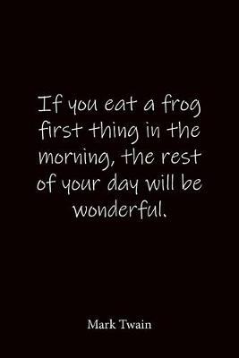 If you eat a frog first thing in the morning, the rest of your day will be wonderful. Mark Twain: Quote Notebook - Lined Notebook -Lined Journal - Blank Notebook-notebook journal-notebook 6x9-notebook quote on cover