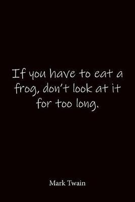 If you have to eat a frog, don't look at it for too long. Mark Twain: Quote Notebook - Lined Notebook -Lined Journal - Blank Notebook-notebook journal-notebook 6x9-notebook quote on cover