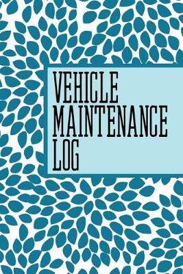 Vehicle Maintenance Log: Record Repairs, Mileage, Costs And Maintenance