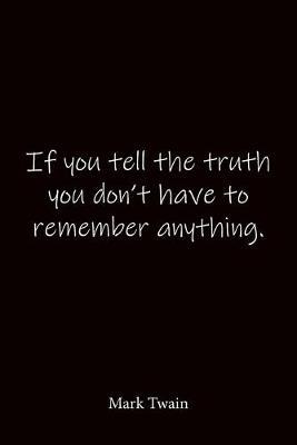 If you tell the truth you don't have to remember anything. Mark Twain: Quote Notebook - Lined Notebook -Lined Journal - Blank Notebook-notebook journal-notebook 6x9-notebook quote on cover