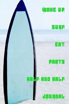 Wake Up Surf Eat Party Half and Half Journal: Half and Half creative journal to document the amazing journey that is life.