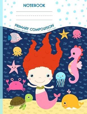 Primary Composition Notebook: Cute Mermaid Draw and Write Journal - Half Ruled Half Blank Pages - Picture Space for Drawing and Primary Ruled Lines for Creative Story Writing