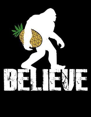 Believe: Year 2020 Academic Calendar, Weekly Planner Notebook And Organizer With To-Do List For Sasquatch Fans And For Bigfoot And Pineapple Lovers (8.5 x 11; 120 Pages)